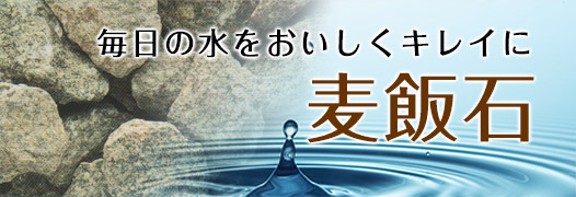 毎日の水をおいしくきれいに　麦飯石